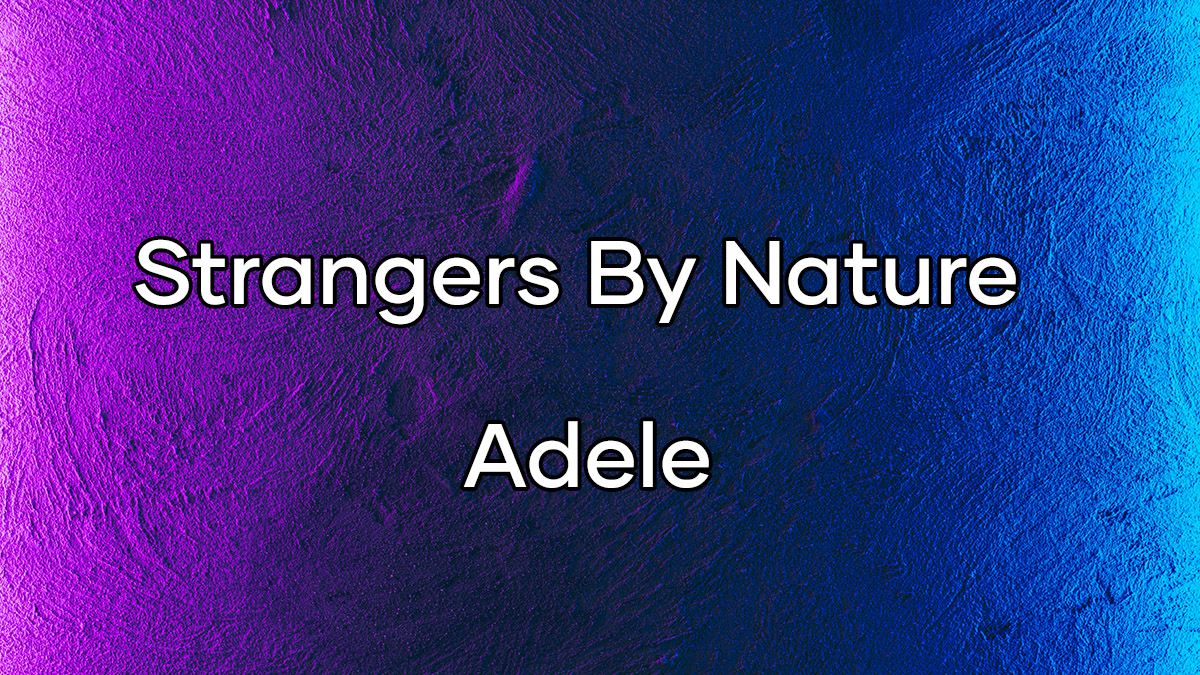 ترجمه و متن آهنگ Strangers By Nature - Adele